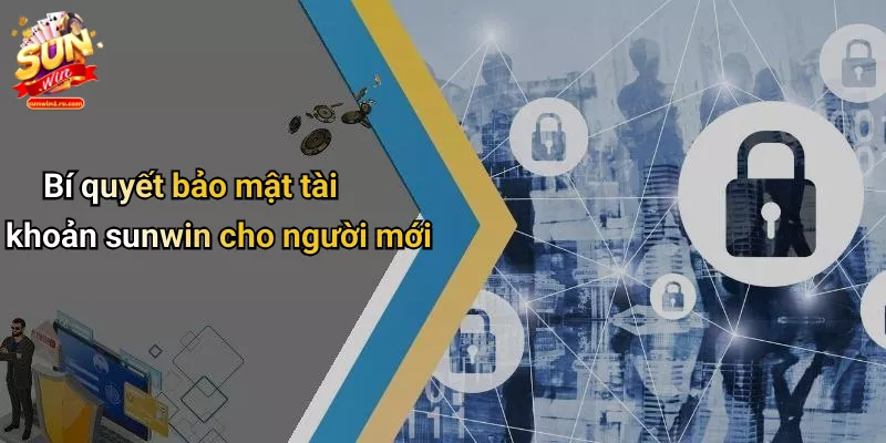 Bí quyết bảo mật tài khoản sunwin cho người mới