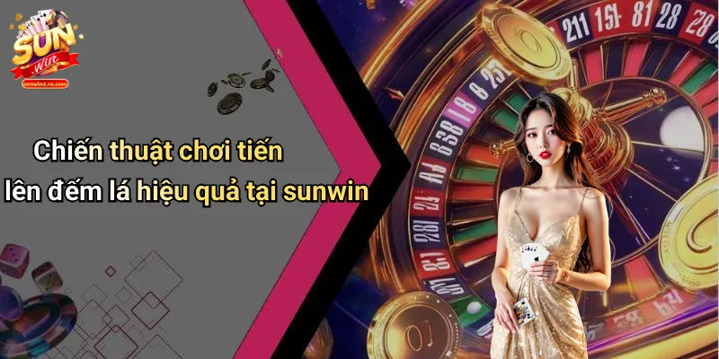 Chiến thuật chơi tiến lên đếm lá hiệu quả tại sunwin