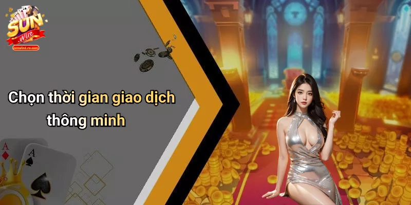 Chọn thời gian giao dịch thông minh