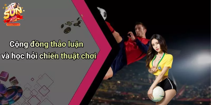 Cộng đồng thảo luận và học hỏi chiến thuật chơi