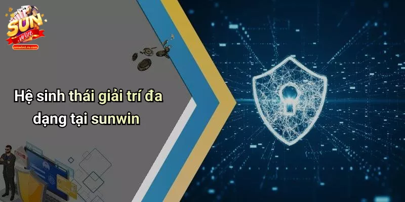 Hệ sinh thái giải trí đa dạng tại sunwin