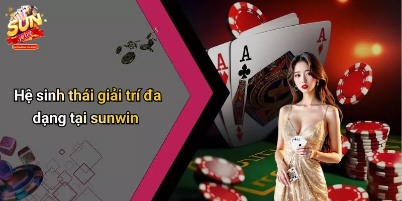 Hệ sinh thái giải trí đa dạng tại sunwin