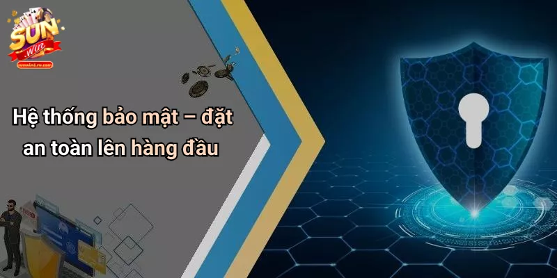 Hệ thống bảo mật – đặt an toàn lên hàng đầu