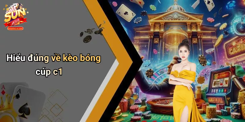 Hiểu đúng về kèo bóng cúp c1