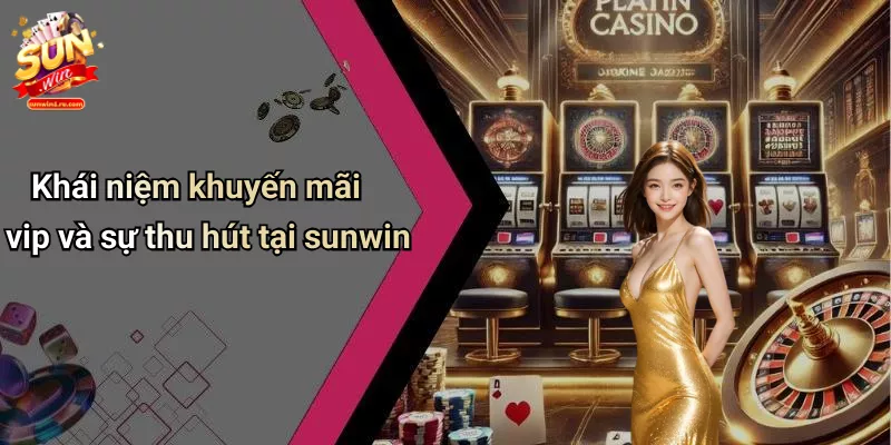 Khái niệm khuyến mãi vip và sự thu hút tại sunwin
