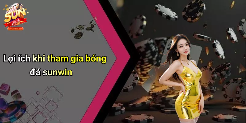 Lợi ích khi tham gia bóng đá sunwin