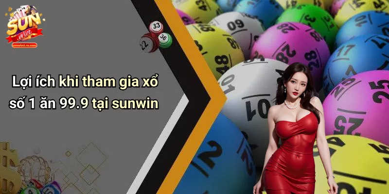 Lợi ích khi tham gia xổ số 1 ăn 99.9 tại sunwin