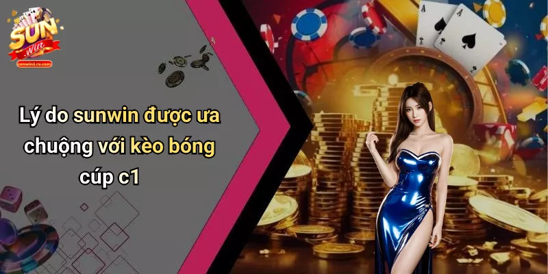 Lý do sunwin được ưa chuộng với kèo bóng cúp c1
