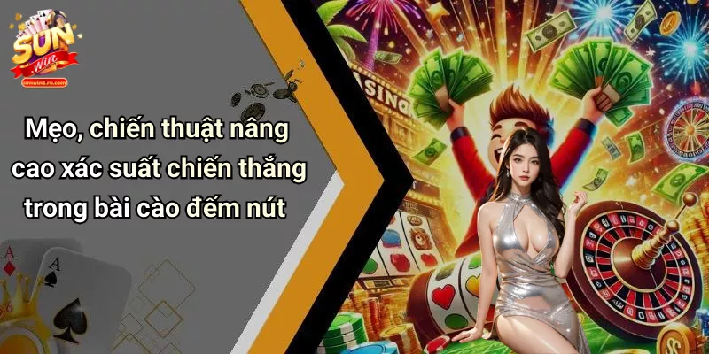 Mẹo, chiến thuật nâng cao xác suất chiến thắng trong bài cào đếm nút