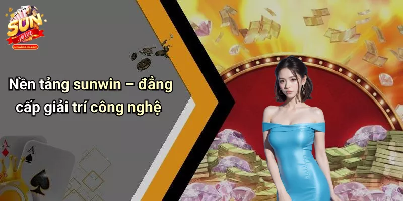 Nền tảng sunwin – đẳng cấp giải trí công nghệ