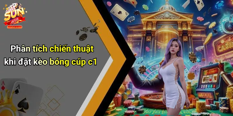 Phân tích chiến thuật khi đặt kèo bóng cúp c1