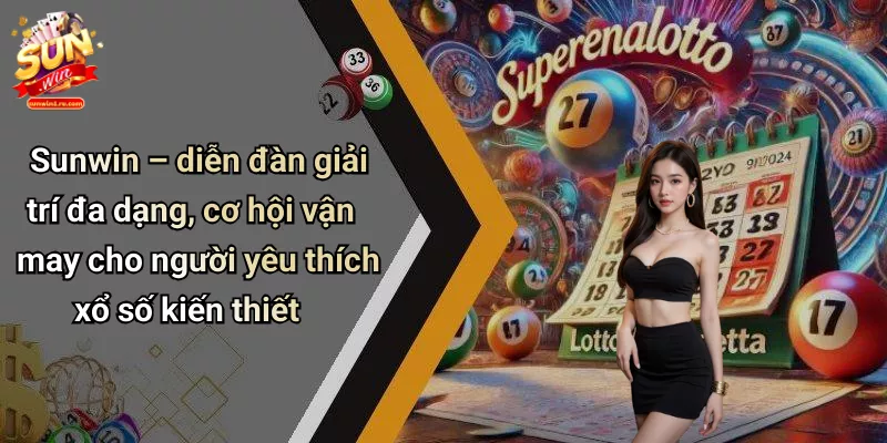Sunwin – diễn đàn giải trí đa dạng, cơ hội vận may cho người yêu thích xổ số kiến thiết