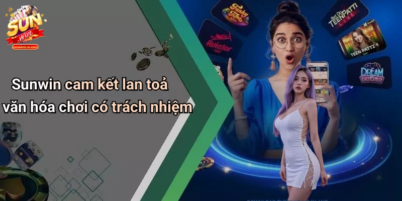 Sunwin cam kết lan toả văn hóa chơi có trách nhiệm