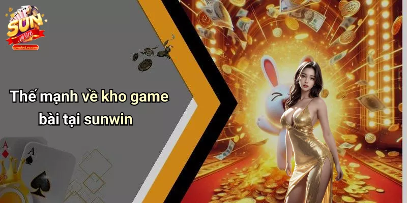 Thế mạnh về kho game bài tại sunwin
