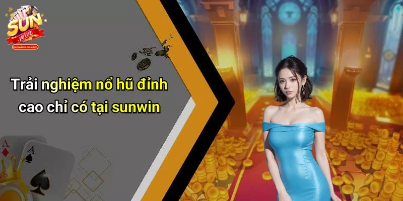 Trải nghiệm nổ hũ đỉnh cao chỉ có tại sunwin