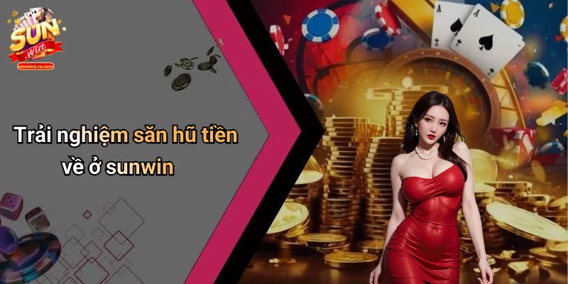 Trải nghiệm săn hũ tiền về ở sunwin