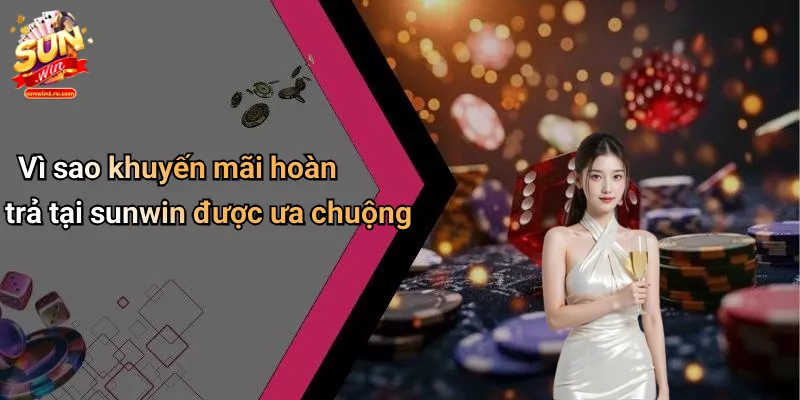 Vì sao khuyến mãi hoàn trả tại sunwin được ưa chuộng