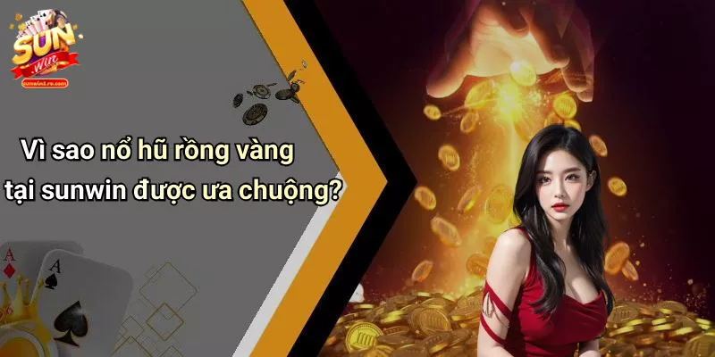 Vì sao nổ hũ rồng vàng tại sunwin được ưa chuộng?