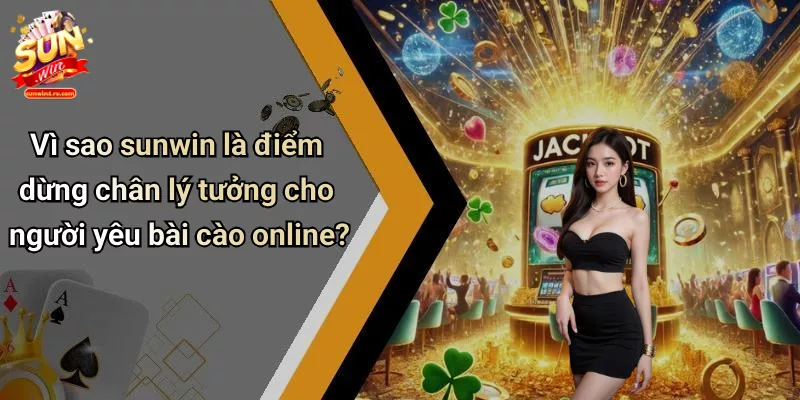 Vì sao sunwin là điểm dừng chân lý tưởng cho người yêu bài cào online?